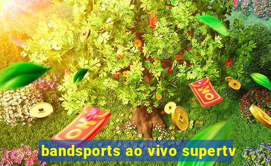 bandsports ao vivo supertv